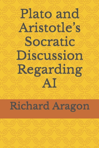 Plato and Aristotle's Socratic Discussion Regarding AI