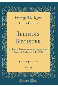 Illinois Register, Vol. 18: Rules of Governmental Agencies; Issue 5, February 4, 1994 (Classic Reprint)