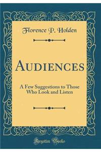 Audiences: A Few Suggestions to Those Who Look and Listen (Classic Reprint)