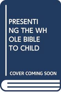 PRESENTING THE WHOLE BIBLE TO CHILD