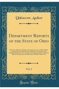 Department Reports of the State of Ohio, Vol. 3: Decisions, Opinions, Rulings of the Supreme Court, Public Utilities Commission, Attorney General, Industrial Commission, State Banking Department, Tax Commission, Liquor License Commission, Bureau of