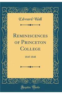 Reminiscences of Princeton College: 1845 1848 (Classic Reprint)