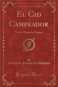 El Cid Campeador: Novela Histï¿½rica Original (Classic Reprint)