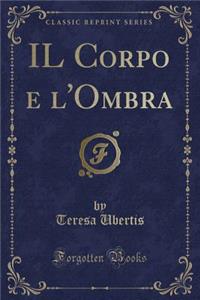 Il Corpo E l'Ombra (Classic Reprint)