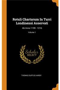 Rotuli Chartarum In Turri Londinensi Asservati
