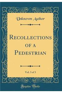 Recollections of a Pedestrian, Vol. 3 of 3 (Classic Reprint)