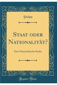 Staat Oder Nationalitï¿½t?: Eine ï¿½sterreichische Studie (Classic Reprint)