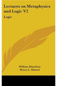 Lectures on Metaphysics and Logic V2