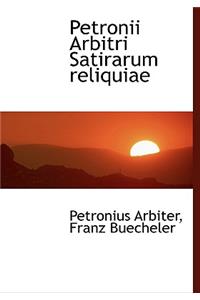 Petronii Arbitri Satirarum Reliquiae