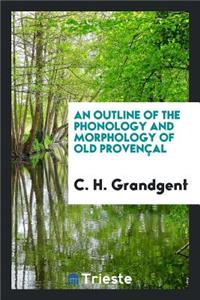 An Outline of the Phonology and Morphology of Old ProvenÃ§al