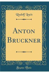 Anton Bruckner (Classic Reprint)