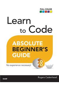 Learn to Code Absolute Beginner's Guide