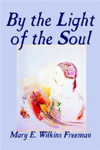 By the Light of the Soul by Mary E. Wilkins-Freeman, Fiction