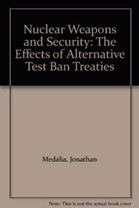 Nuclear Weapons and Security: The Effects of Alternative Test Ban Treaties