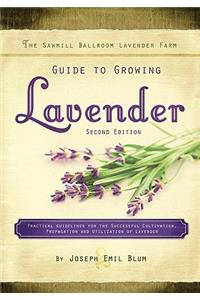 The Sawmill Ballroom Lavender Farm Guide to Growing Lavender, Second Edition.