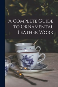 Complete Guide to Ornamental Leather Work