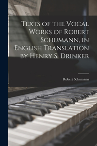 Texts of the Vocal Works of Robert Schumann, in English Translation by Henry S. Drinker