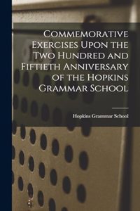 Commemorative Exercises Upon the Two Hundred and Fiftieth Anniversary of the Hopkins Grammar School