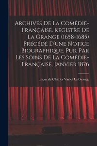 Archives de la Comédie-française. Registre de La Grange (1658-1685) précédé d'une notice biographique. Pub. par les soins de la Comédie-française, janvier 1876
