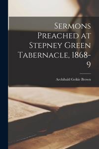 Sermons Preached at Stepney Green Tabernacle, 1868-9