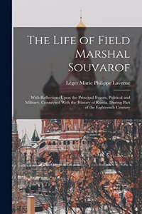 Life of Field Marshal Souvarof: With Reflections Upon the Principal Events, Political and Military, Connected With the History of Russia, During Part of the Eighteenth Century