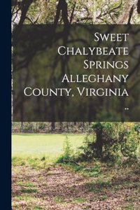 Sweet Chalybeate Springs Alleghany County, Virginia ..