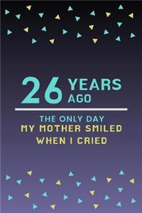 26 Years ago the only day my Mother smiled when I cried