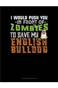 I Would Push You In Front Of Zombies To Save My English Bulldog