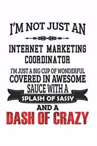 I'm Not Just An Internet Marketing Coordinator I'm Just A Big Cup Of Wonderful Covered In Awesome Sauce With A Splash Of Sassy And A Dash Of Crazy