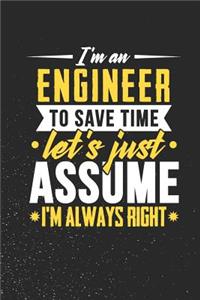 I'm An Engineer To Save Time Let's Just Assume I'm Always Right