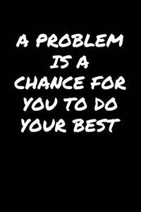A Problem Is A Chance For You To Do Your Best�