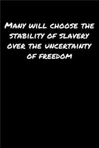 Many Will Choose The Stability Of Slavery Over The Uncertainty Of Freedom