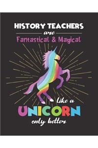 History Teachers Are Fantastical & Magical Like A Unicorn Only Better