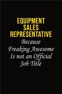 Equipment Sales Representative Because Freaking Awesome Is Not An Official Job Title