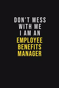 Don't Mess With Me I Am An Employee Benefits Manager