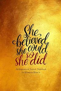 She Believed She Could So She Did - An Inspirational Journal - Notebook for Women to Write in
