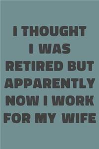 I Thought I Was Retired But Apparently Now I Work For My Wife