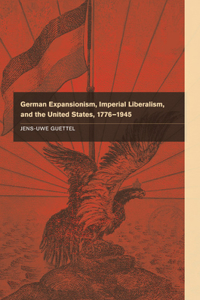 German Expansionism, Imperial Liberalism and the United States, 1776-1945