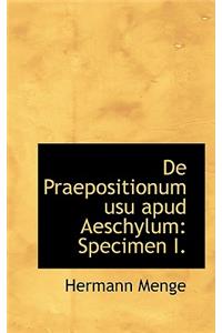 de Praepositionum Usu Apud Aeschylum: Specimen I.