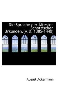 Die Sprache Der Ltesten Schottischen Urkunden.(A.D. 1385-1440)
