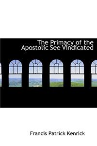 The Primacy of the Apostolic See Vindicated