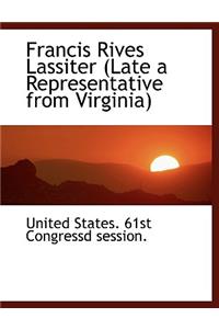 Francis Rives Lassiter: Late a Representative from Virginia