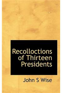Recolloctions of Thirteen Presidents