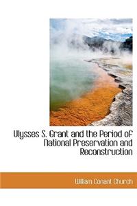 Ulysses S. Grant and the Period of National Preservation and Reconstruction