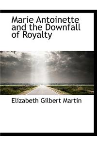 Marie Antoinette and the Downfall of Royalty