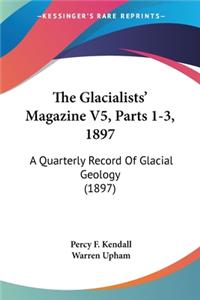 Glacialists' Magazine V5, Parts 1-3, 1897