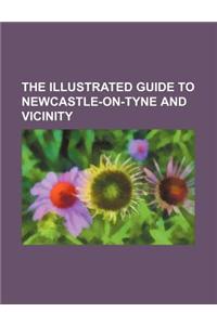 The Illustrated Guide to Newcastle-On-Tyne and Vicinity