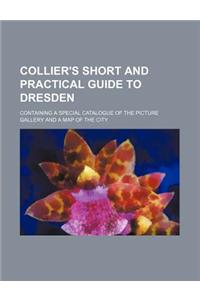 Collier's Short and Practical Guide to Dresden; Containing a Special Catalogue of the Picture Gallery and a Map of the City