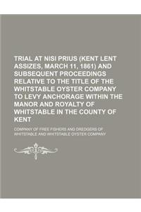 Trial at Nisi Prius (Kent Lent Assizes, March 11, 1861) and Subsequent Proceedings Relative to the Title of the Whitstable Oyster Company to Levy Anch