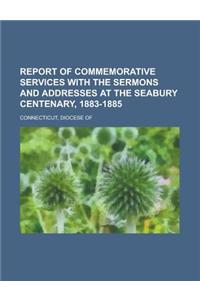 Report of Commemorative Services with the Sermons and Addresses at the Seabury Centenary, 1883-1885.
